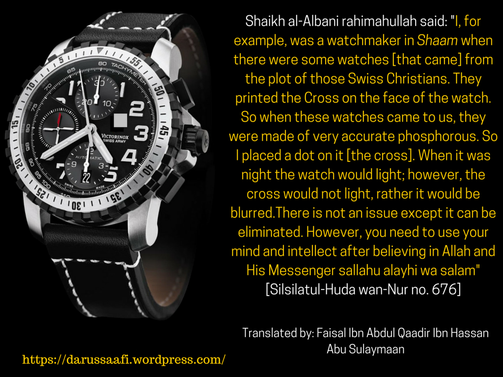 Shaikh al-Albani rahimahullah said- -I, for example, was a watchmaker in Shaam when there were some watches [that came] from the plot of those Swiss Christians. They printed the Cross on the face of the watch. So w (3)